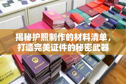 鼓楼揭秘护照制作的材料清单，打造完美证件的秘密武器