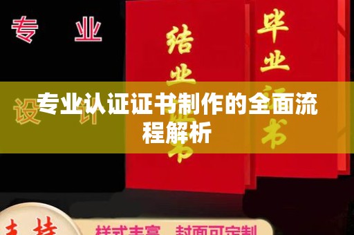 鼓楼专业认证证书制作的全面流程解析
