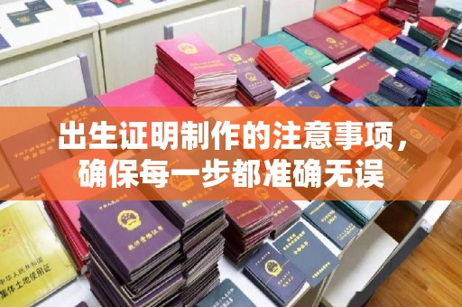 鼓楼出生证明制作的注意事项，确保每一步都准确无误