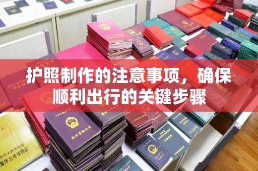 鼓楼护照制作的注意事项，确保顺利出行的关键步骤