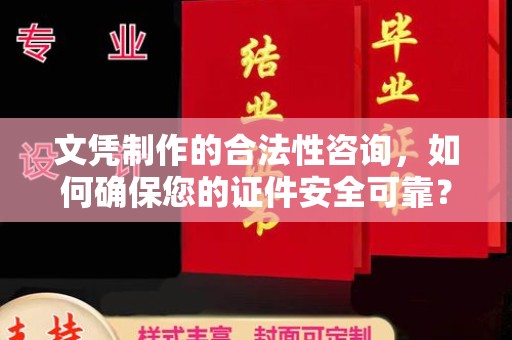 鼓楼文凭制作的合法性咨询，如何确保您的证件安全可靠？