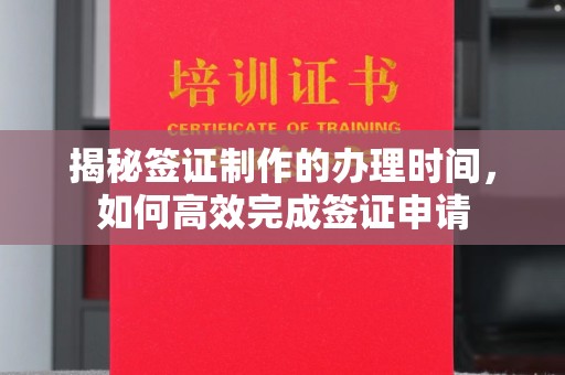 鼓楼揭秘签证制作的办理时间，如何高效完成签证申请
