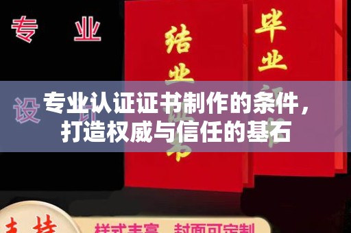 鼓楼专业认证证书制作的条件，打造权威与信任的基石